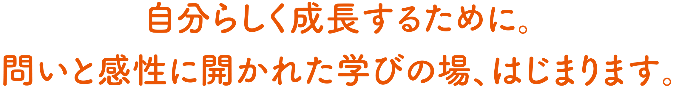 自分らしく成長するために。問いと感性に開かれた学びの場、はじまります。